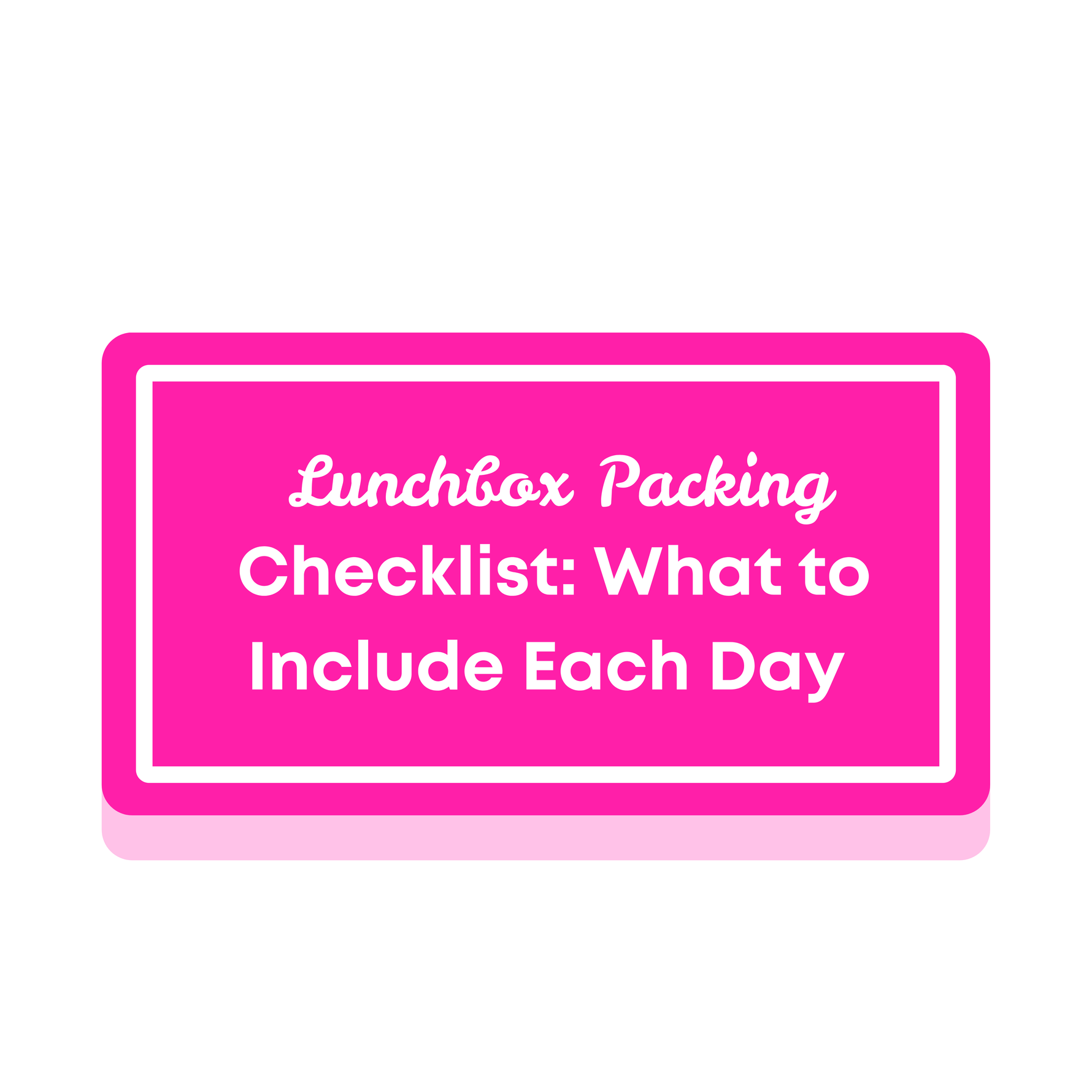 Lunchbox Packing Checklist: What to Include Each Day